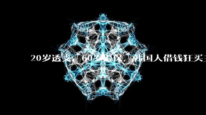 20岁透支、60岁退保，韩国人借钱狂买三星_老人_年轻人_数据